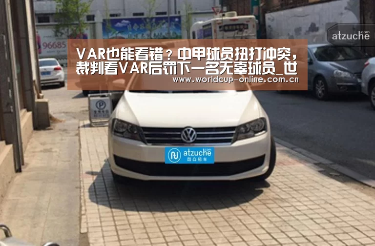 VAR也能看错?中甲球员扭打冲突,裁判看VAR后罚下一名无辜球员_世界杯中文网(图1) World Cup 2026